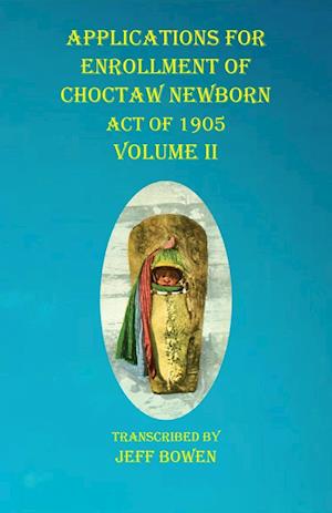 Applications For Enrollment of Choctaw  Newborn Act of 1905    Volume II