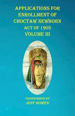 Applications For Enrollment of Choctaw Newborn Act of 1905 Volume III