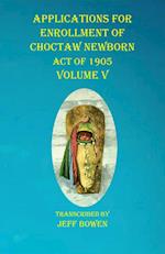 Applications For Enrollment of Choctaw  Newborn Act of 1905    Volume V