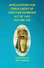 Applications For Enrollment of Choctaw  Newborn Act of 1905    Volume XIII