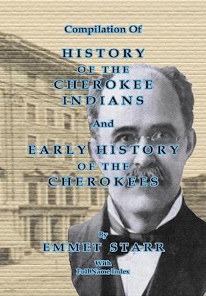 Compilation of History of the Cherokee Indians and Early History of the Cherokees by Emmet Starr : With Combined Full Name Index