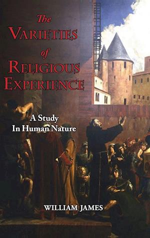 The Varieties of Religious Experience - A Study in Human Nature