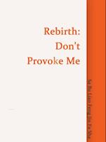 Rebirth: Don't Provoke Me