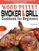 Wood Pellet Smoker and Grill Cookbook for Beginners