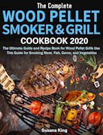 The Complete Wood Pellet Smoker and Grill Cookbook 2020