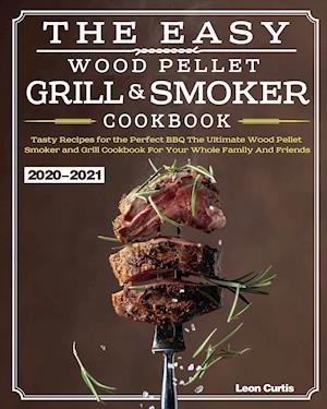 The Easy Wood Pellet Smoker and Grill Cookbook 2020-2021