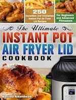 The Ultimate Instant Pot Air Fryer Lid Cookbook: 250 Incredible and Irresistible Instant Pot Air Fryer Lid Recipes for Beginners and Advanced Pitmaste