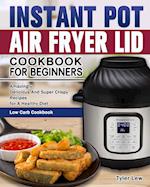 Instant Pot Air Fryer Lid Cookbook for Beginners: Amazingly Delicious And Super Crispy Recipes for A Healthy Diet. ( Low Carb Cookbook ) 