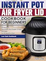 Instant Pot Air Fryer Lid Cookbook for Beginners: Amazingly Delicious And Super Crispy Recipes for A Healthy Diet. ( Low Carb Cookbook ) 