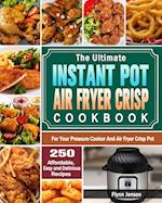 The Ultimate Instant Pot Air fryer Crisp Cookbook: 250 Affordable, Easy and Delicious Recipes for Your Pressure Cooker And Air Fryer Crisp Pot 