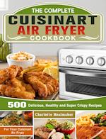 The Complete Cuisinart Air Fryer Cookbook: 500 Delicious, Healthy and Super Crispy Recipes For Your Cuisinart Air Fryer 