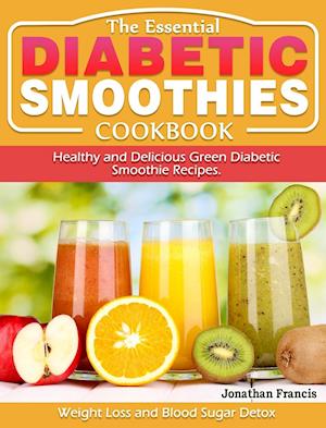 Få The Essential Diabetic Smoothie Cookbook: Healthy and Delicious Green Diabetic Smoothie ...