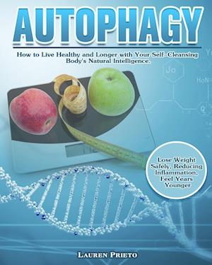 Autophagy: How to Live Healthy and Longer with Your Self-Cleansing Body's Natural Intelligence. (Lose Weight Safely, Reducing Inflammation, Feel Years