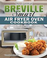 The Essential Breville Smart Air Fryer Oven Cookbook: Affordable, Quick & Easy Recipes for Beginners and Advanced Users on A Budget 