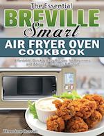 The Essential Breville Smart Air Fryer Oven Cookbook: Affordable, Quick & Easy Recipes for Beginners and Advanced Users on A Budget 