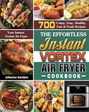 The Effortless Instant Vortex Air Fryer Cookbook