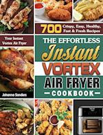 The Effortless Instant Vortex Air Fryer Cookbook: 700 Crispy, Easy, Healthy, Fast & Fresh Recipes For Your Instant Vortex Air Fryer 