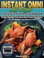 Instant Omni Air Fryer Toaster Oven Cookbook: Healthy Affordable Tasty Instant Omni Toaster Oven Recipes For The Beginners And Advanced Users 