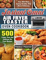 Instant Omni Air Fryer Toaster Oven Cookbook: 500 Crispy, Easy And Delicious Air Fryer Recipes That Will Make Eating Healthy Way More Delicious 