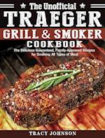 The Unofficial Traeger Grill & Smoker Cookbook: The Delicious Guaranteed, Family-Approved Recipes for Smoking All Types of Meat 