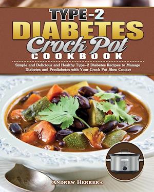 Type-2 Diabetes Crock Pot Cookbook: Simple and Delicious and Healthy Type-2 Diabetes Recipes to Manage Diabetes and Prediabetes with Your Crock Pot Sl