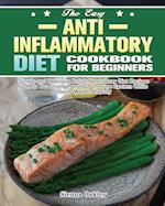 The Easy Anti-Inflammatory Diet Cookbook for Beginners: Simple and Delicious Anti-Inflammatory Diet Recipes to Help You Strengthen Your Immune System 