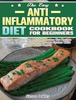 The Easy Anti-Inflammatory Diet Cookbook for Beginners: Simple and Delicious Anti-Inflammatory Diet Recipes to Help You Strengthen Your Immune System 