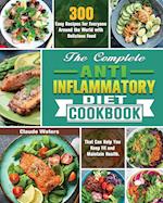 The Complete Anti-Inflammatory Diet Cookbook: 300 Easy Recipes for Everyone Around the World with Delicious Food That Can Help You Keep Fit and Mainta