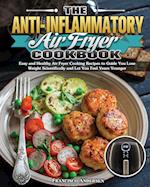 The Anti-Inflammatory Air Fryer Cookbook: Easy and Healthy Air Fryer Cooking Recipes to Guide You Lose Weight Scientifically and Let You Feel Years Yo