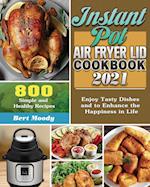 Instant Pot Air Fryer Lid Cookbook 2021: 800 Simple and Healthy Recipes to Enjoy Tasty Dishes and to Enhance the Happiness in Life 