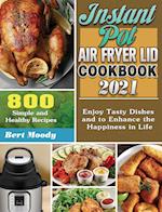 Instant Pot Air Fryer Lid Cookbook 2021: 800 Simple and Healthy Recipes to Enjoy Tasty Dishes and to Enhance the Happiness in Life 