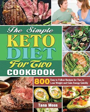 The Simple Keto Diet For Two Cookbook: 800 Easy to Follow Recipes for Two to Lose Weight and Gain Energy Quickly