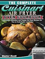 The Complete Cuisinart Air Fryer Oven Cookbook: Affordable, Effortless and Yummy Air Fryer Recipes for You to Cook Faster and Easier 