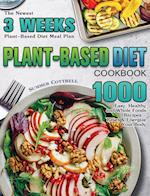 Plant-based Diet Cookbook: The Newest 3 Weeks Plant-Based Diet Meal Plan - 1000 Easy, Healthy and Whole Foods Recipes - Reset & Energize Your Body