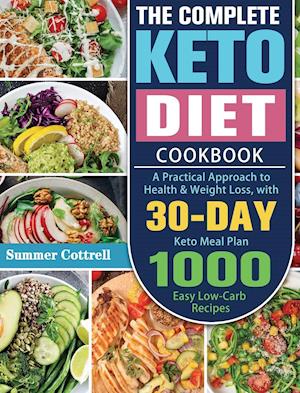 The Complete Keto Diet Cookbook: A Practical Approach to Health & Weight Loss, with 30-Day Keto Meal Plan and 1000 Easy Low-Carb Recipes