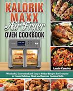 Kalorik Maxx Air Fryer Oven Cookbook: Wonderful, Economical and Easy to Follow Recipes for Everyone to Create Delicious Meals and Improve Cooking Skil