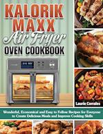 Kalorik Maxx Air Fryer Oven Cookbook: Wonderful, Economical and Easy to Follow Recipes for Everyone to Create Delicious Meals and Improve Cooking Skil