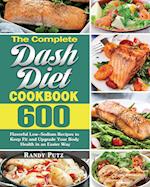 The Complete Dash Diet Cookbook: 600 Flavorful Low-Sodium Recipes to Keep Fit and Upgrade Your Body Health in an Easier Way 