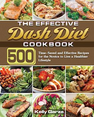The Effective Dash Diet Cookbook: 500 Time-Saved and Effective Recipes for the Novice to Live a Healthier Lifestyle