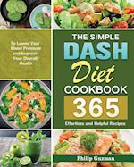 The Simple Dash Diet Cookbook: 365 Effortless and Helpful Recipes to Lower Your Blood Pressure and Improve Your Overall Health 