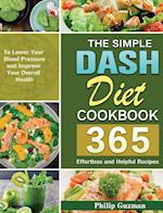 The Simple Dash Diet Cookbook: 365 Effortless and Helpful Recipes to Lower Your Blood Pressure and Improve Your Overall Health 