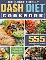 The Budget - Friendly Dash Diet Cookbook: 555 Affordable and Healthy Recipes to Enjoy Your Cooking and Delicious Meals Everyday 