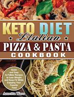 Keto Diet Italian Pizza & Pasta Cookbook: Quick and Easy to Follow Recipes to Lose Weight and Keep Fit While Enjoying Your Favorite Food 