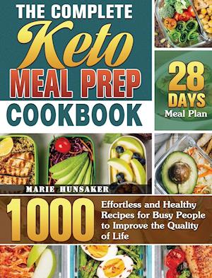 The Complete Keto Meal Prep Cookbook: 1000 Effortless and Healthy Recipes for Busy People to Improve the Quality of Life with 28 Days Meal Plan