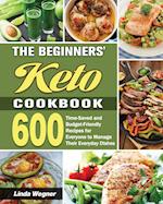 The Beginners' Keto Cookbook: 600 Time-Saved and Budget-Friendly Recipes for Everyone to Manage Their Everyday Dishes 