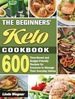 The Beginners' Keto Cookbook: 600 Time-Saved and Budget-Friendly Recipes for Everyone to Manage Their Everyday Dishes 