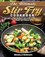 The Ultimate Stir Fry Cookbook: Effortless and Tasty Recipes to Boost Energy and Improve Your Health with Delicious Meals 