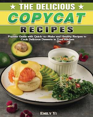 The Delicious Copycat Recipes: Popular Guide with Quick-to-Make and Healthy Recipes to Cook Delicious Desserts in Your Kitchen