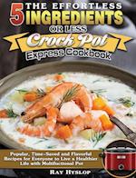 The Effortless 5 Ingredients or Less Crock Pot Express Cookbook: Popular, Time-Saved and Flavorful Recipes for Everyone to Live a Healthier Life with 