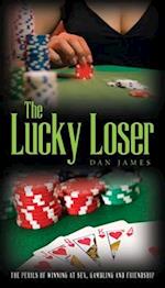The Lucky Loser: The Perils of Winning at Sex, Gambling and Friendship 